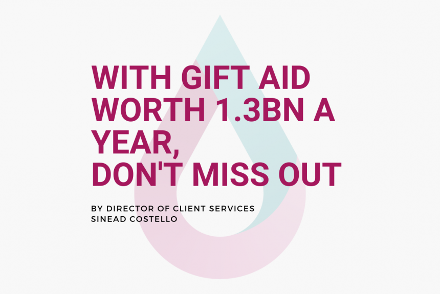 With Gift Aid worth over £1.3 billion to charities each year, don’t miss out.