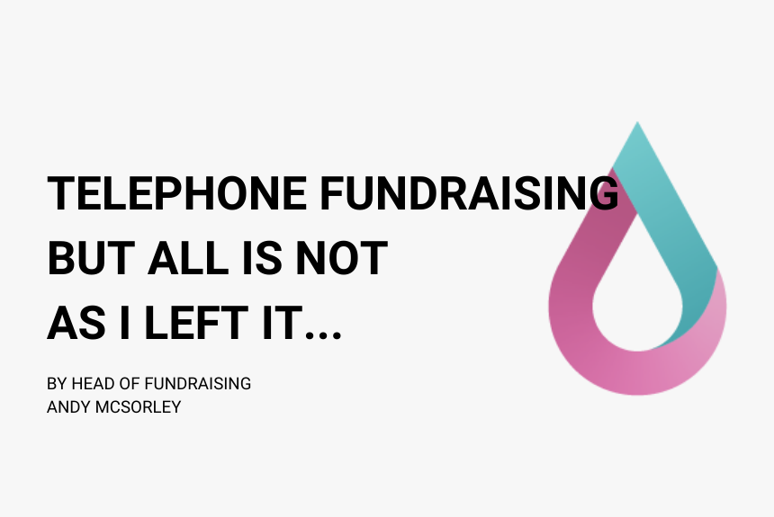 Back to where it began, Telephone Fundraising … but all is not exactly as I left it.
